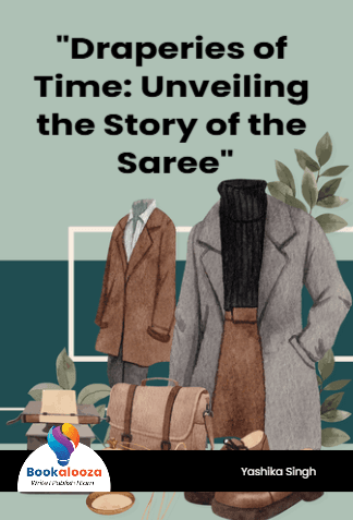 "Draperies of Time: Unveiling the Story of the Saree"