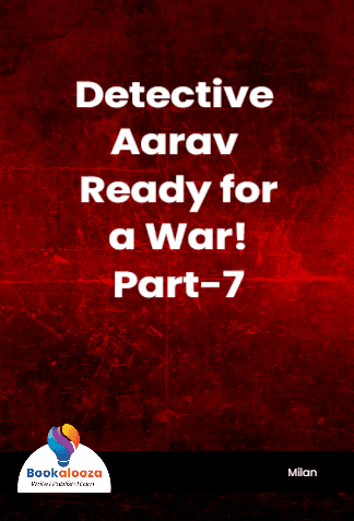 Detective Aarav 
 Ready for a War!
Part-7
