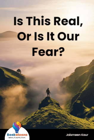 Is This Real, Or Is It Our
Fear?