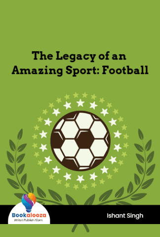 The Legacy of an 
Amazing Sport: Football