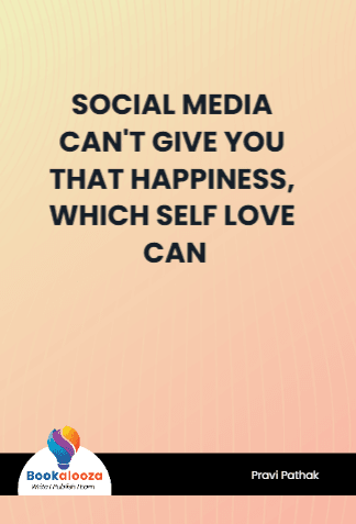 SOCIAL MEDIA CAN'T GIVE YOU THAT HAPPINESS, WHICH SELF LOVE CAN