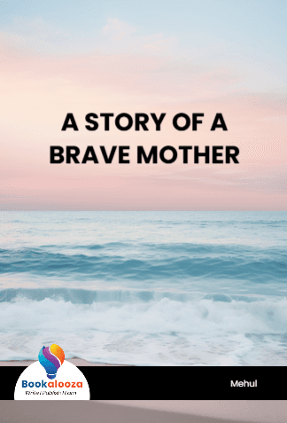 A STORY OF A 
BRAVE MOTHER 